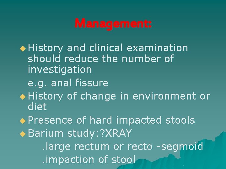 Management: u History and clinical examination should reduce the number of investigation e. g.