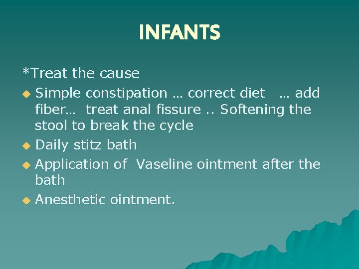 INFANTS *Treat the cause u Simple constipation … correct diet … add fiber… treat