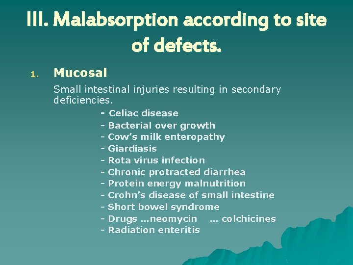 III. Malabsorption according to site of defects. 1. Mucosal Small intestinal injuries resulting in