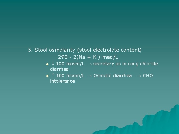 5. Stool osmolarity (stool electrolyte content) 290 - 2(Na + K ) meq/L 100