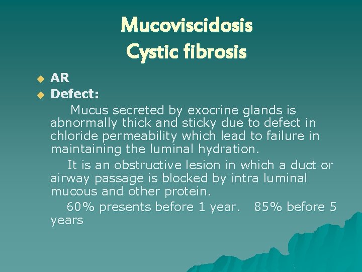 Mucoviscidosis Cystic fibrosis u u AR Defect: Mucus secreted by exocrine glands is abnormally