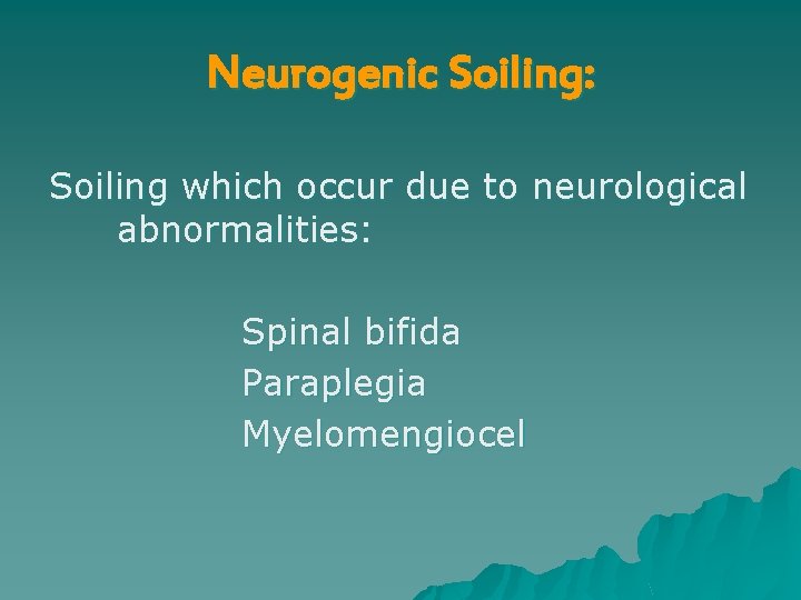 Neurogenic Soiling: Soiling which occur due to neurological abnormalities: Spinal bifida Paraplegia Myelomengiocel 
