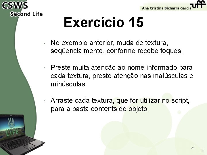 Exercício 15 No exemplo anterior, muda de textura, seqüencialmente, conforme recebe toques. Preste muita