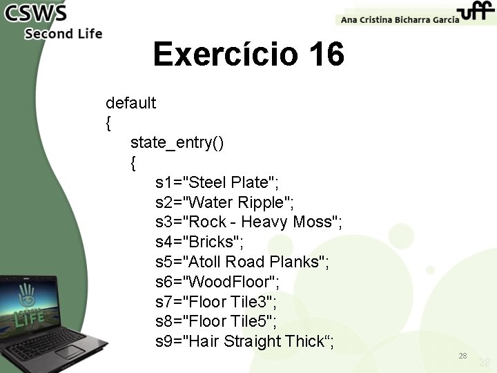 Exercício 16 default { state_entry() { s 1="Steel Plate"; s 2="Water Ripple"; s 3="Rock