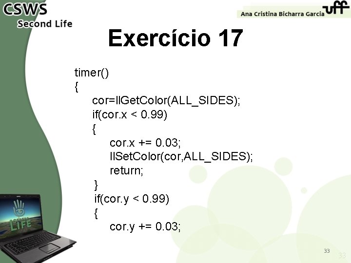 Exercício 17 timer() { cor=ll. Get. Color(ALL_SIDES); if(cor. x < 0. 99) { cor.