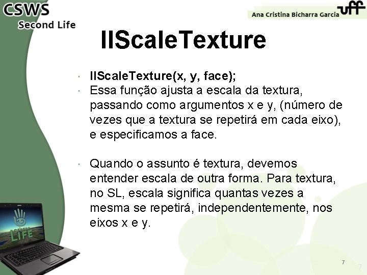 ll. Scale. Texture ll. Scale. Texture(x, y, face); Essa função ajusta a escala da