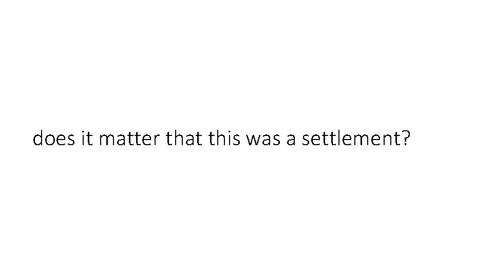 does it matter that this was a settlement? 