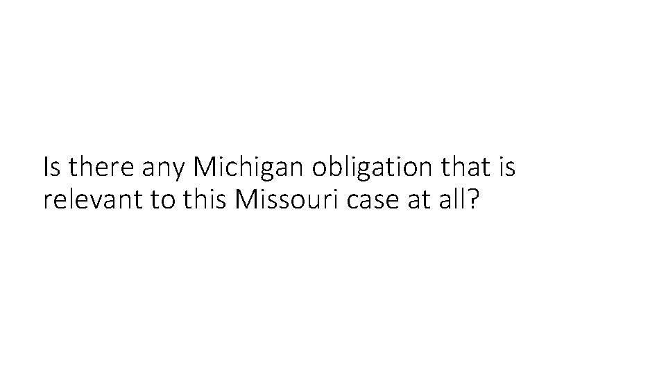 Is there any Michigan obligation that is relevant to this Missouri case at all?