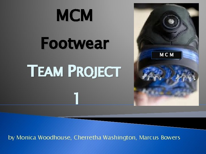 MCM Footwear MCM TEAM PROJECT 1 by Monica Woodhouse, Cherretha Washington, Marcus Bowers 