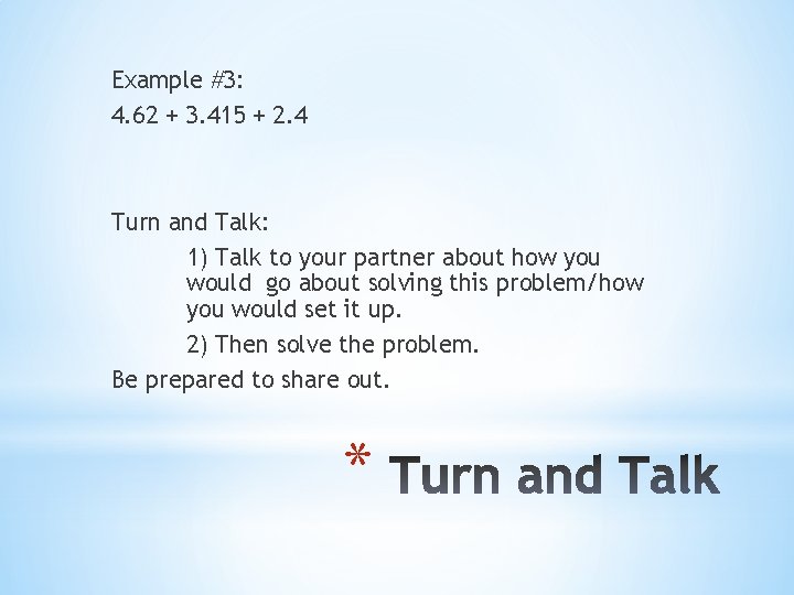 Example #3: 4. 62 + 3. 415 + 2. 4 Turn and Talk: 1)