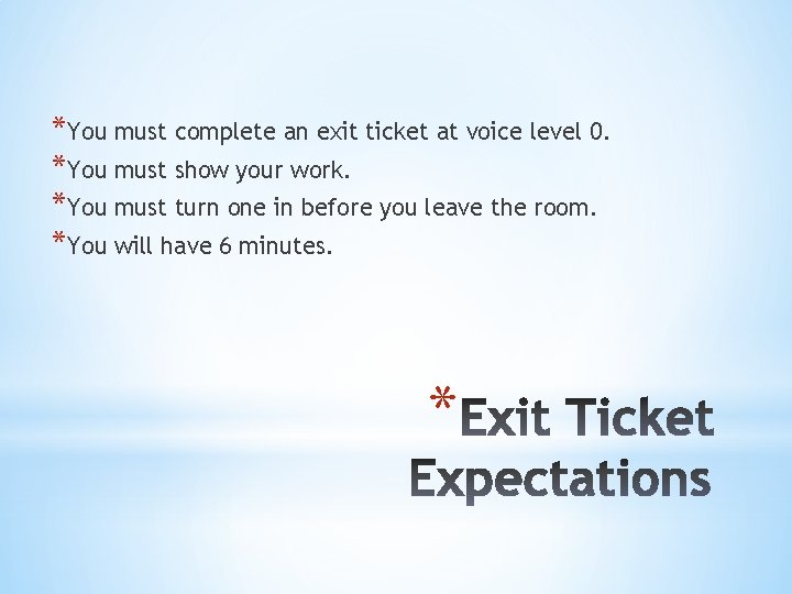 *You must complete an exit ticket at voice level 0. *You must show your