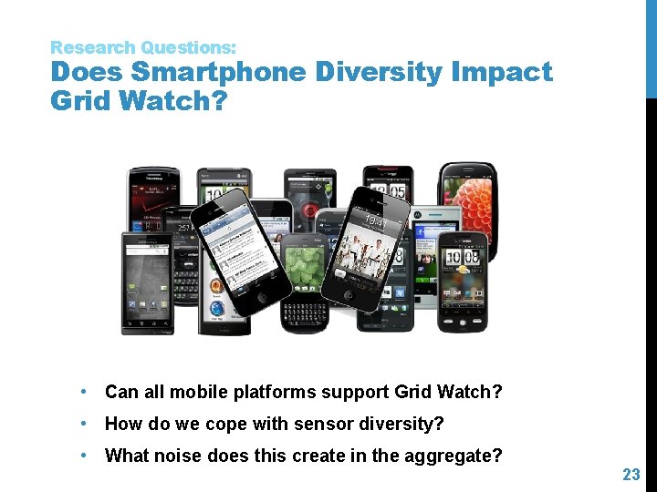 Research Questions: Does Smartphone Diversity Impact Grid Watch? • Can all mobile platforms support