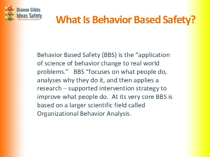 What Is Behavior Based Safety? Behavior Based Safety (BBS) is the “application of science What Is Behavior Based Safety? Behavior Based Safety (BBS) is the “application of science