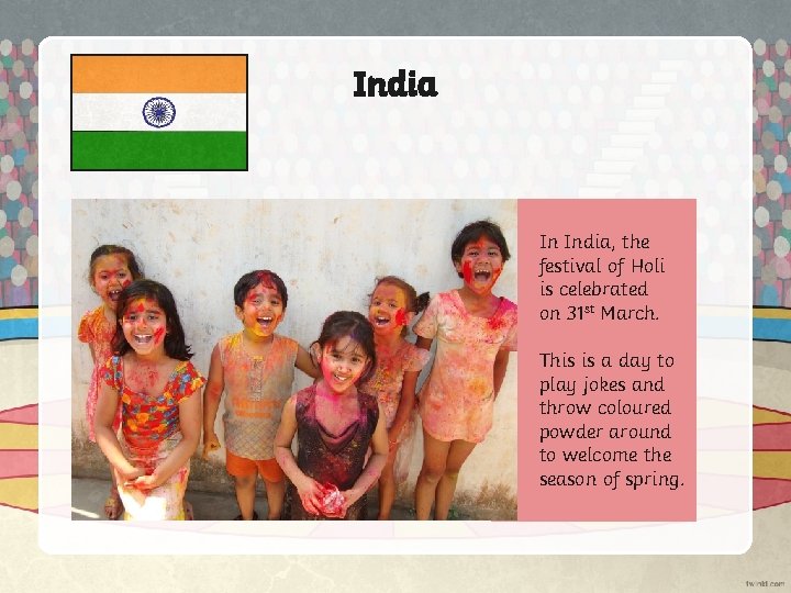 India In India, the festival of Holi is celebrated on 31 st March. This