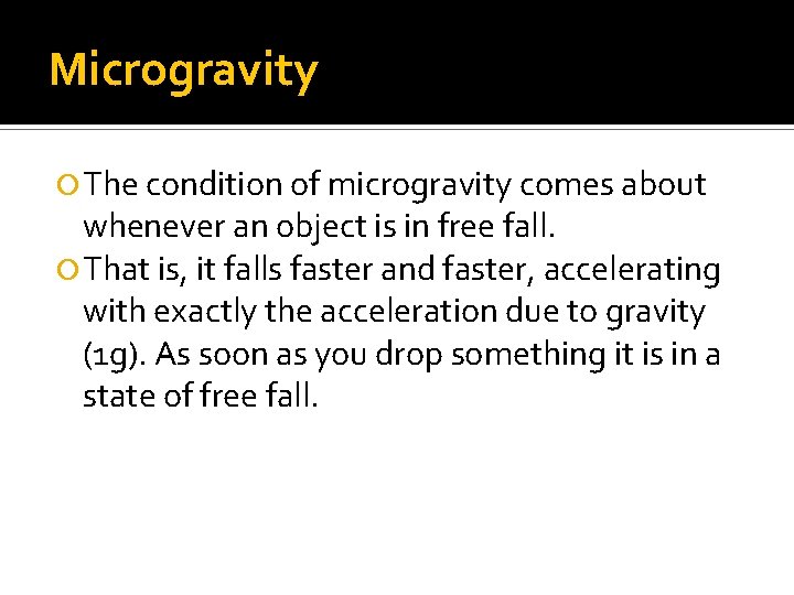 Microgravity The condition of microgravity comes about whenever an object is in free fall.