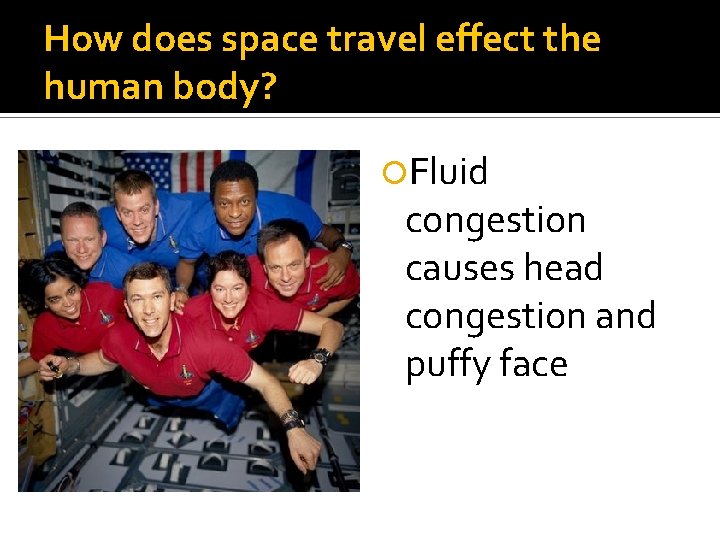 How does space travel effect the human body? Fluid congestion causes head congestion and