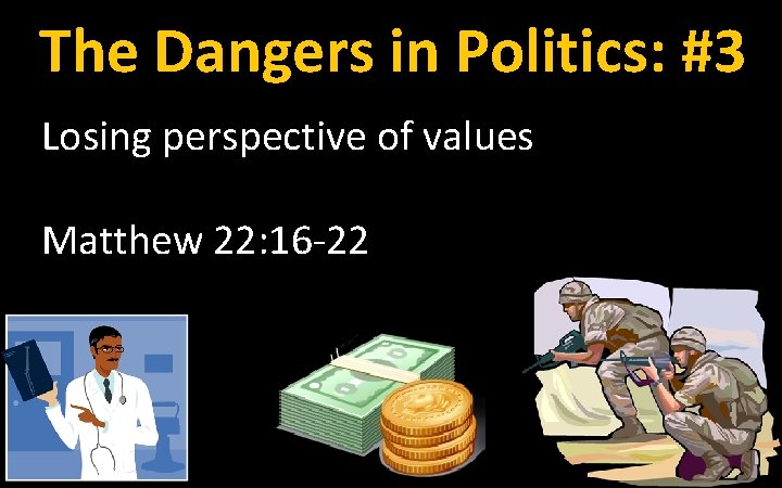 The Dangers in Politics: #3 Losing perspective of values Matthew 22: 16 -22 