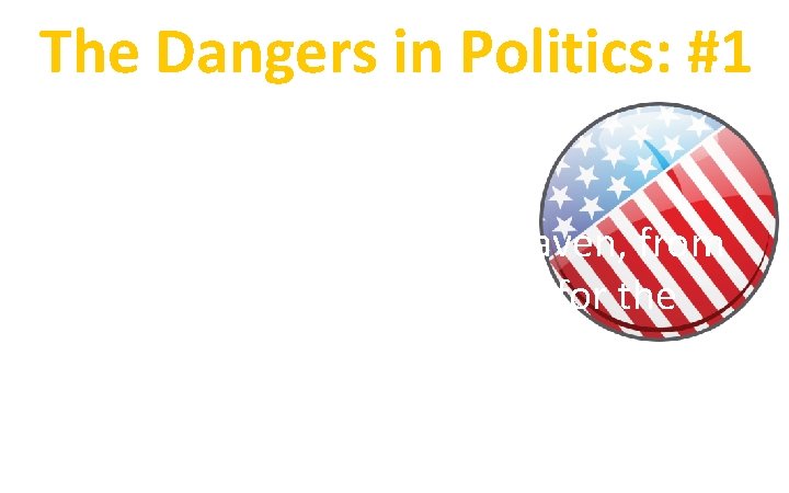 The Dangers in Politics: #1 Forgetting your allegiance For our citizenship is in heaven,