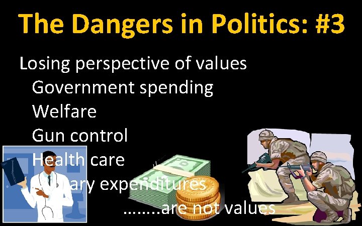 The Dangers in Politics: #3 Losing perspective of values Government spending Welfare Gun control