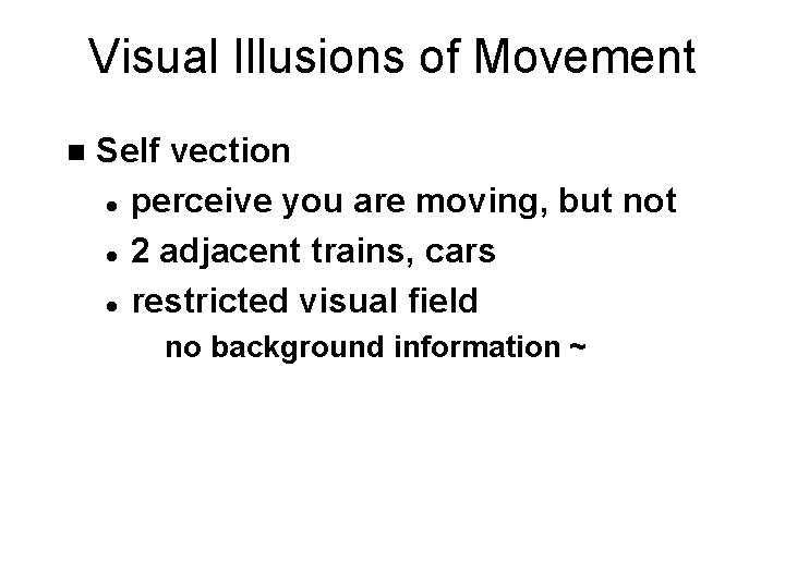 Visual Illusions of Movement n Self vection l perceive you are moving, but not