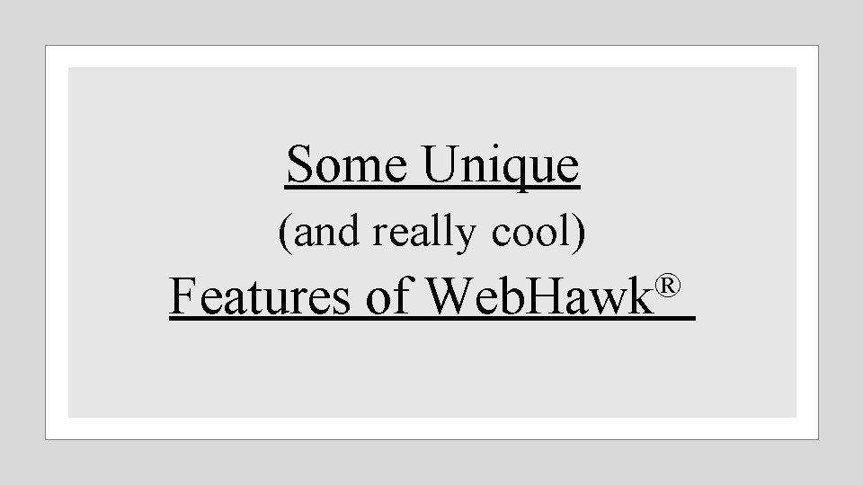 Some Unique (and really cool) Features of ® Web. Hawk 