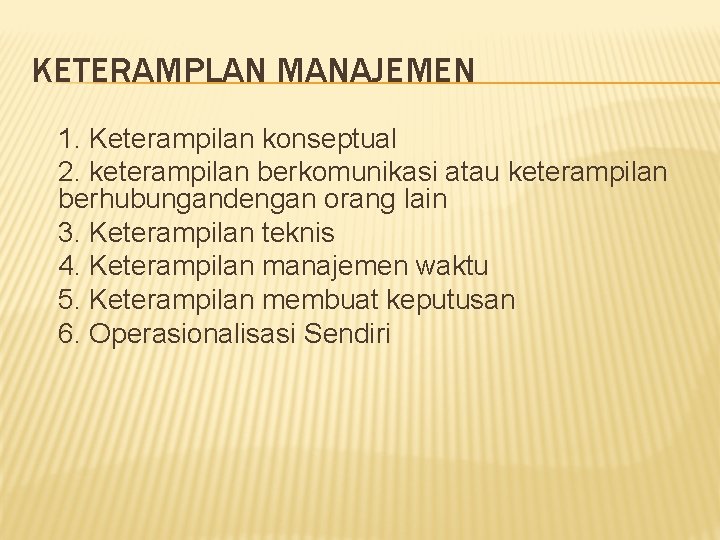 KETERAMPLAN MANAJEMEN 1. Keterampilan konseptual 2. keterampilan berkomunikasi atau keterampilan berhubungandengan orang lain 3.