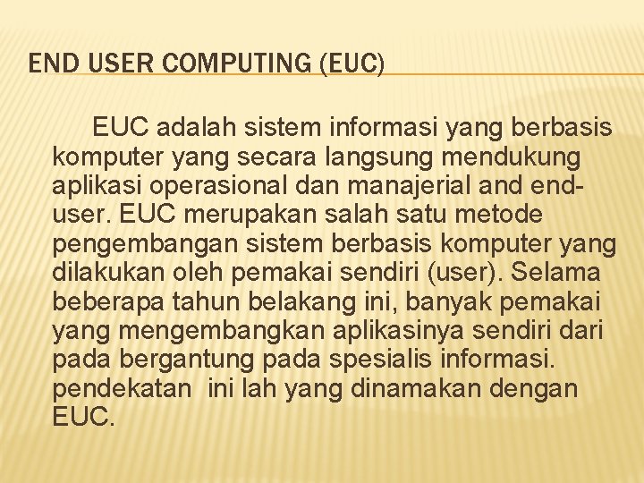 END USER COMPUTING (EUC) EUC adalah sistem informasi yang berbasis komputer yang secara langsung