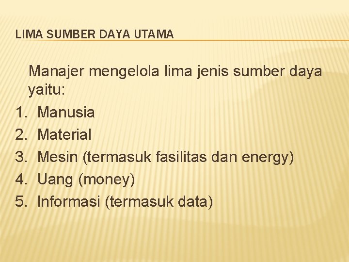 LIMA SUMBER DAYA UTAMA Manajer mengelola lima jenis sumber daya yaitu: 1. Manusia 2.