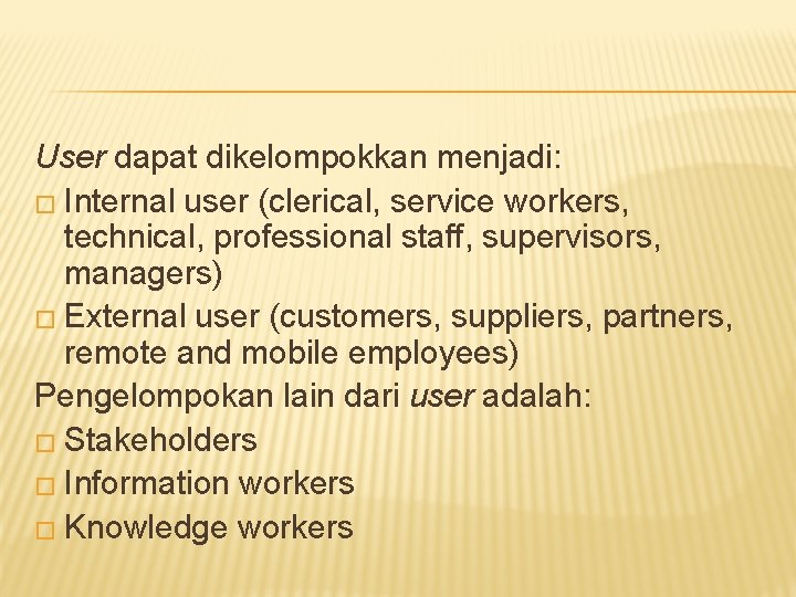 User dapat dikelompokkan menjadi: � Internal user (clerical, service workers, technical, professional staff, supervisors,