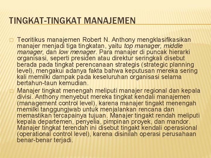 TINGKAT-TINGKAT MANAJEMEN � � Teoritikus manajemen Robert N. Anthony mengklasifikasikan manajer menjadi tiga tingkatan,