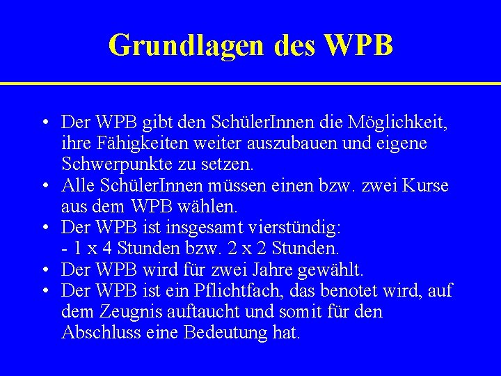 Grundlagen des WPB • Der WPB gibt den Schüler. Innen die Möglichkeit, ihre Fähigkeiten