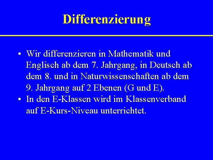 Differenzierung • Wir differenzieren in Mathematik und Englisch ab dem 7. Jahrgang, in Deutsch