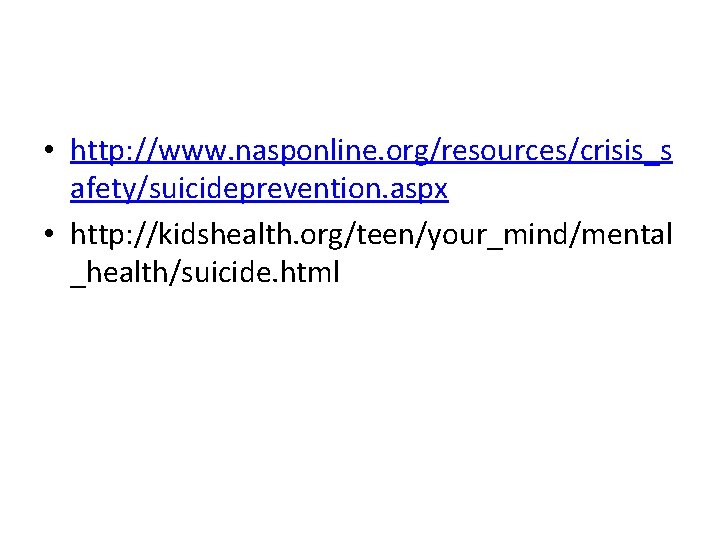 • http: //www. nasponline. org/resources/crisis_s afety/suicideprevention. aspx • http: //kidshealth. org/teen/your_mind/mental _health/suicide. html