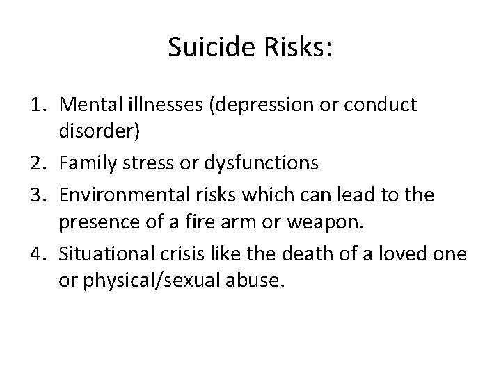 Suicide Risks: 1. Mental illnesses (depression or conduct disorder) 2. Family stress or dysfunctions