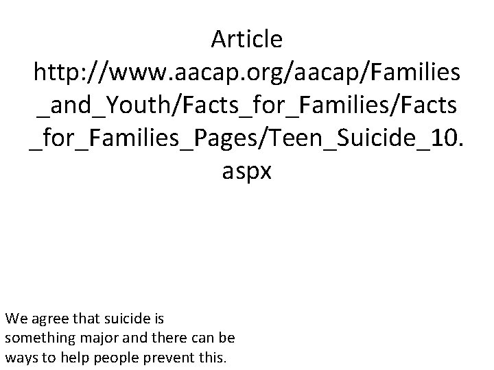 Article http: //www. aacap. org/aacap/Families _and_Youth/Facts_for_Families/Facts _for_Families_Pages/Teen_Suicide_10. aspx We agree that suicide is something
