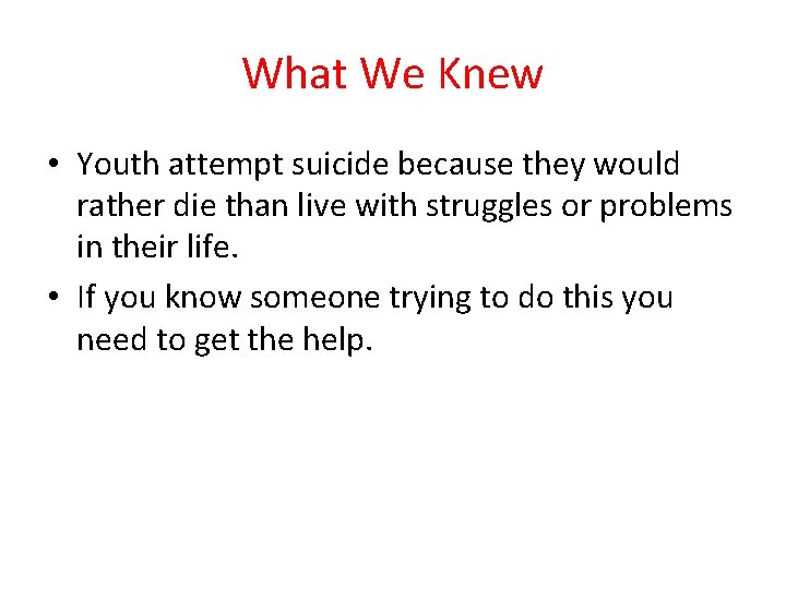 What We Knew • Youth attempt suicide because they would rather die than live