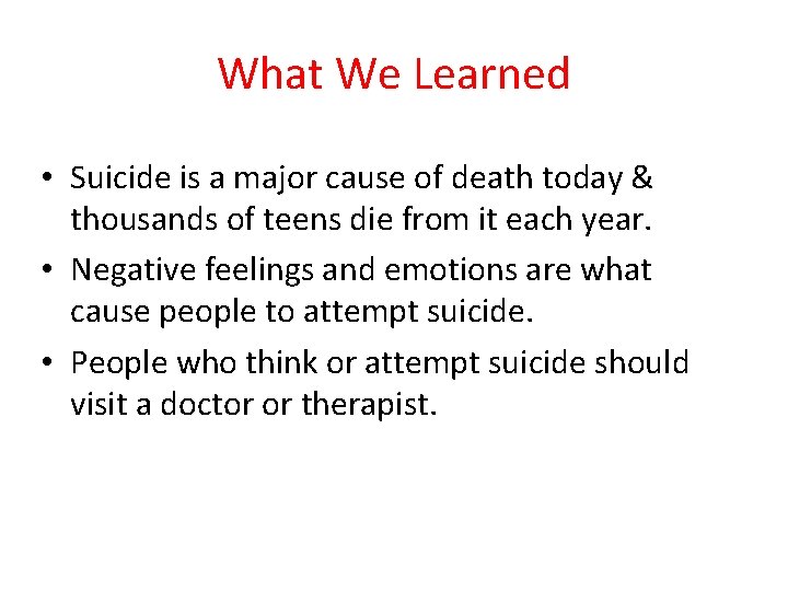 What We Learned • Suicide is a major cause of death today & thousands