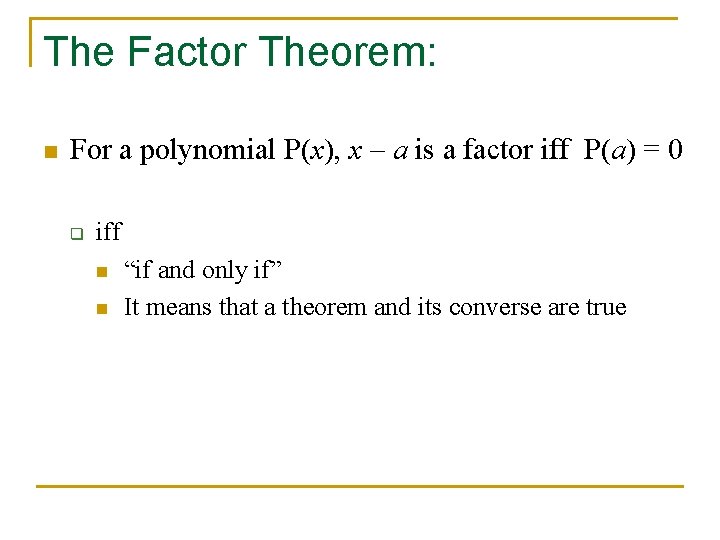 The Factor Theorem: n For a polynomial P(x), x – a is a factor