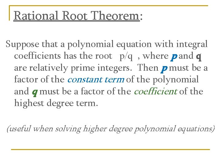 Rational Root Theorem: Suppose that a polynomial equation with integral coefficients has the root