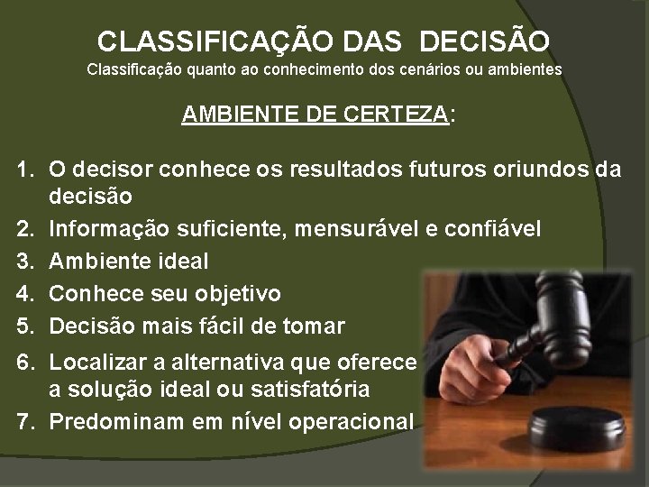 CLASSIFICAÇÃO DAS DECISÃO Classificação quanto ao conhecimento dos cenários ou ambientes AMBIENTE DE CERTEZA:
