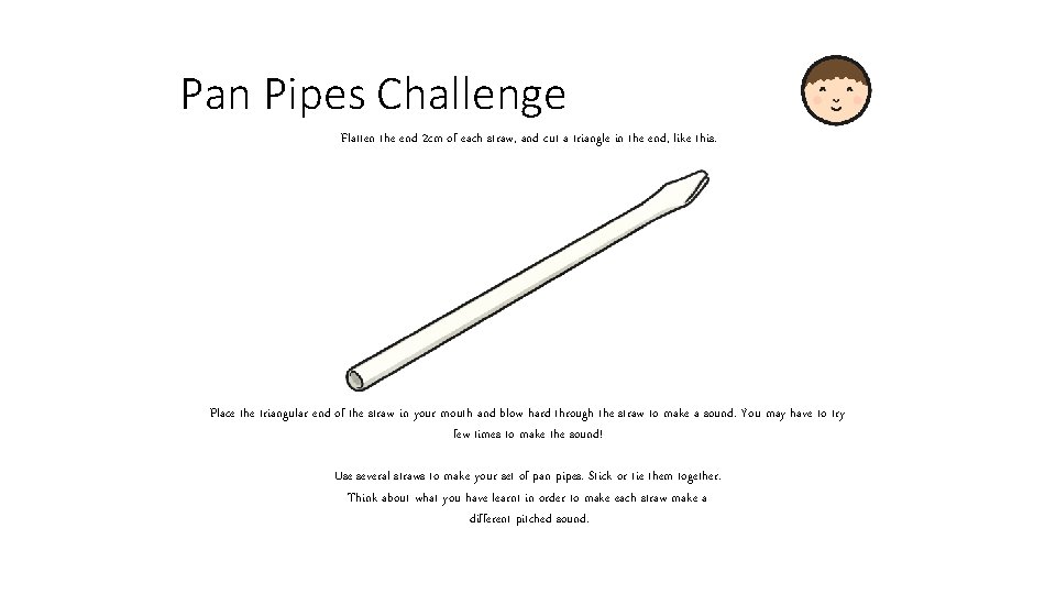 Pan Pipes Challenge Flatten the end 2 cm of each straw, and cut a