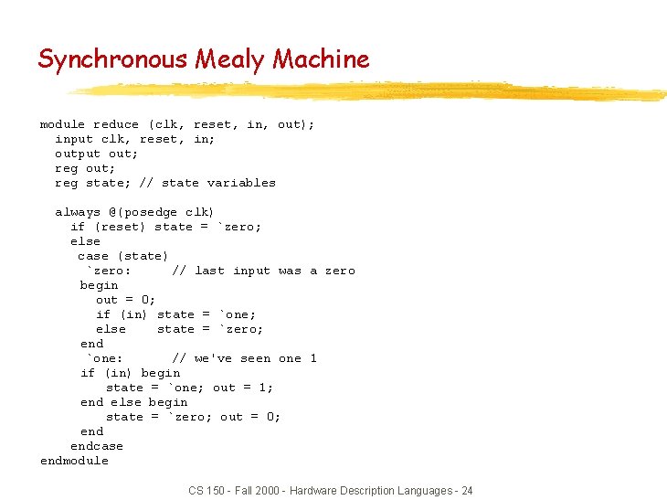 Synchronous Mealy Machine module reduce (clk, reset, in, out); input clk, reset, in; output