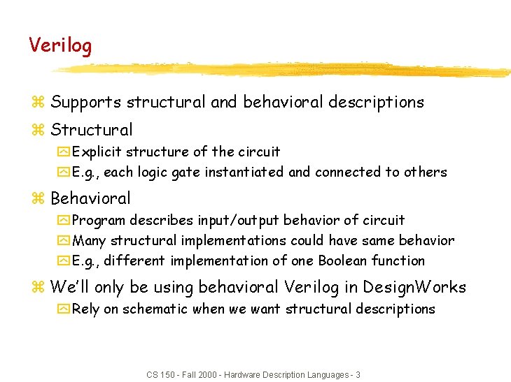 Verilog z Supports structural and behavioral descriptions z Structural y Explicit structure of the