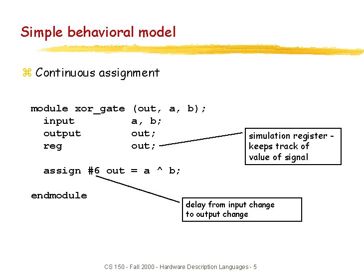 Simple behavioral model z Continuous assignment module xor_gate input output reg (out, a, b);