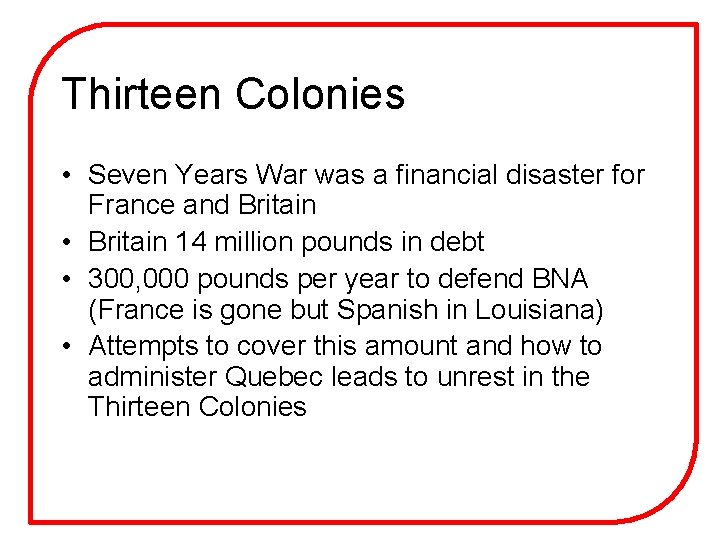 Thirteen Colonies • Seven Years War was a financial disaster for France and Britain