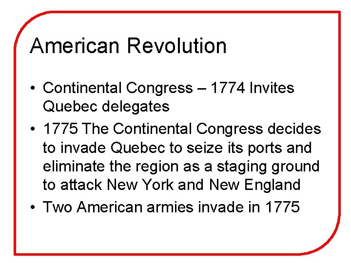 American Revolution • Continental Congress – 1774 Invites Quebec delegates • 1775 The Continental