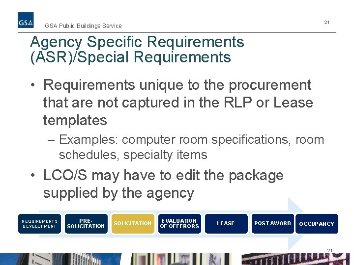 21 GSA Public Buildings Service Agency Specific Requirements (ASR)/Special Requirements • Requirements unique to