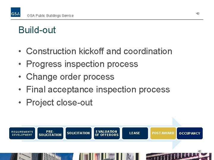 43 GSA Public Buildings Service Build-out • • • Construction kickoff and coordination Progress