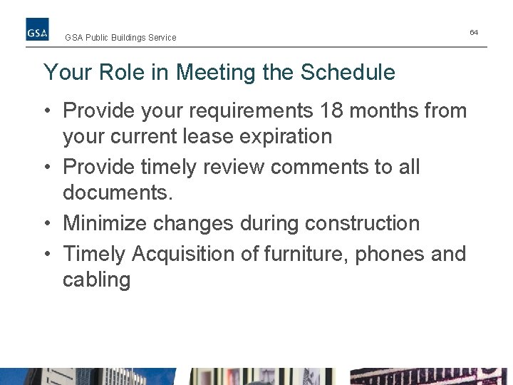 GSA Public Buildings Service Your Role in Meeting the Schedule • Provide your requirements