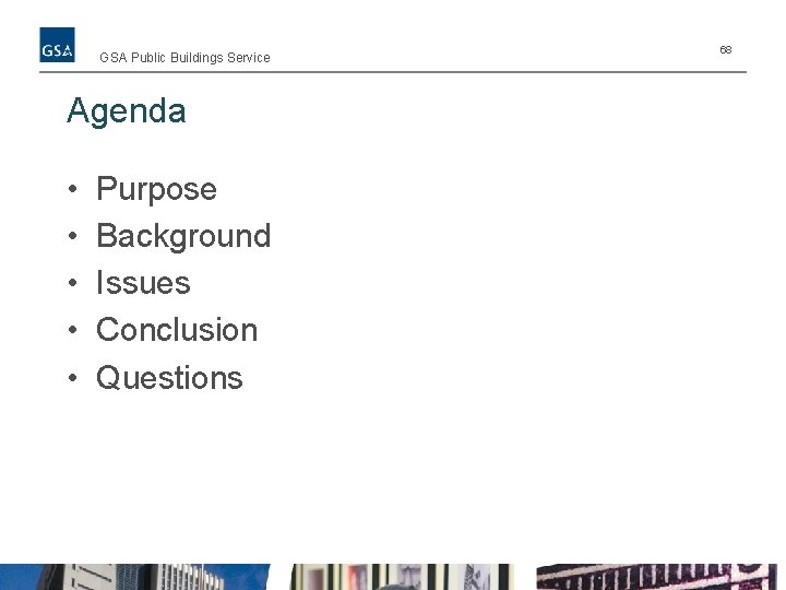 GSA Public Buildings Service Agenda • • • Purpose Background Issues Conclusion Questions 68